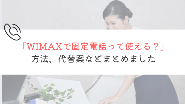 WIMAXで固定電話って使えるの？徹底的に解説してみた